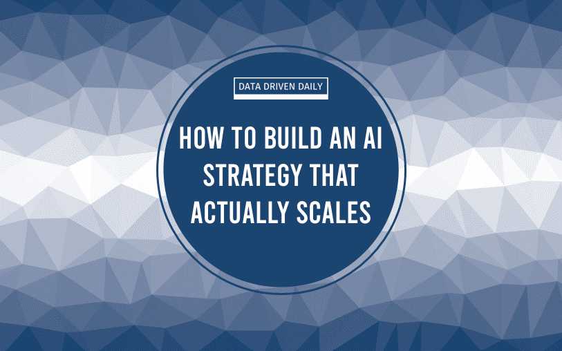 From Pilot to Production: How to Build an AI Strategy That Actually Scales