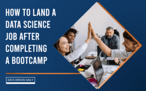 How to Land a Data Science Job after Completing a Bootcamp