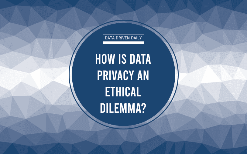 How Is Data Privacy An Ethical Dilemma?