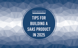Tips for Building a SaaS product in 2025