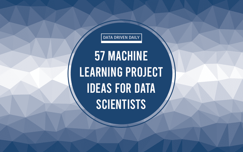 57 Machine Learning Project Ideas for Data Scientists in 2025