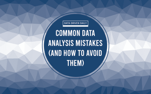 The Most Common Data Analysis Mistakes (and How to Avoid Them)
